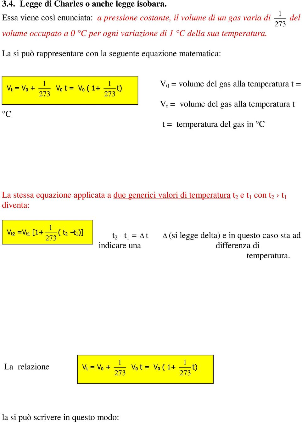del La si può rappresentare con la seguente equazione matematica: 0 C C ö ø ù ú û ü ý þ ÿ ü ý 73 73 V 0 = volume del gas alla temperatura t = V t = volume del