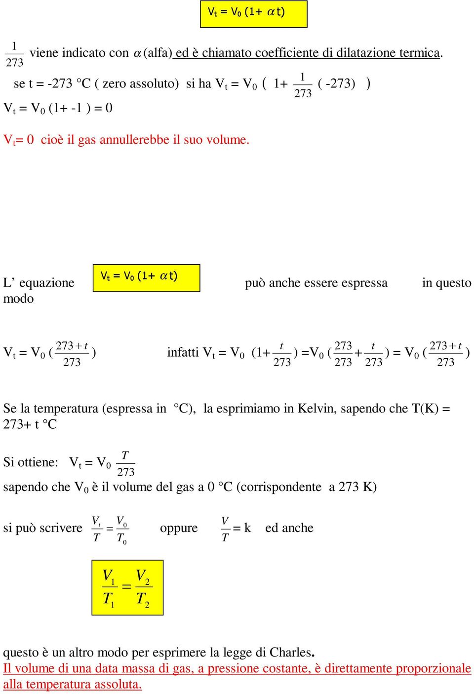 ! " # α$ % L equazione può anche essere espressa in questo modo V t = V 0 ( 73 + t t ) infatti Vt = V 0 (+ 73 73 73 t ) =V 0 ( + ) = V 0 ( 73 73 73 + t ) 73 Se la temperatura (espressa in C) la