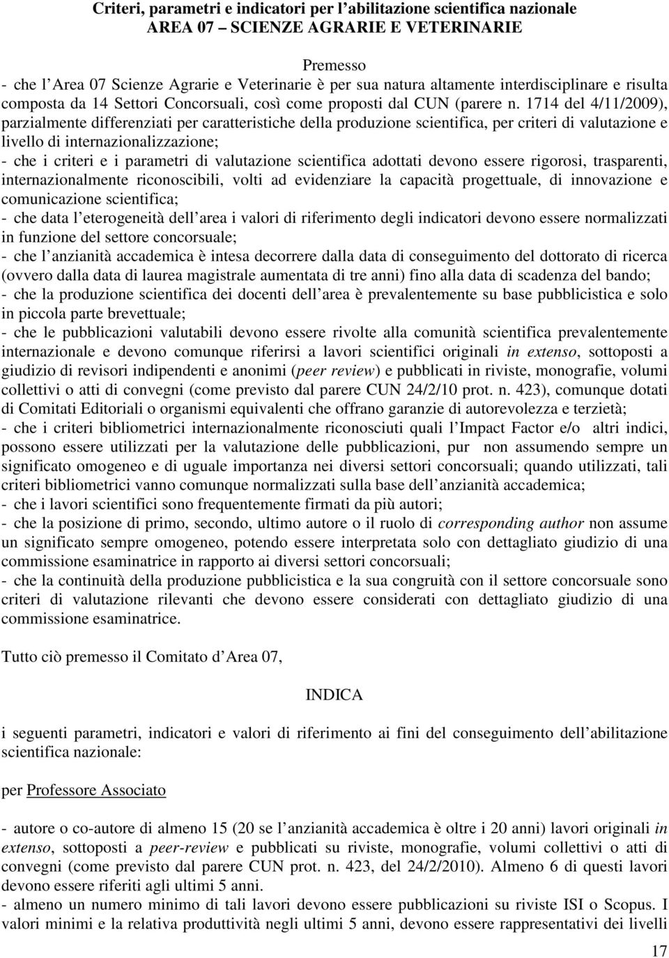 1714 del 4/11/2009), parzialmente differenziati per caratteristiche della produzione scientifica, per criteri di valutazione e livello di internazionalizzazione; - che i criteri e i parametri di