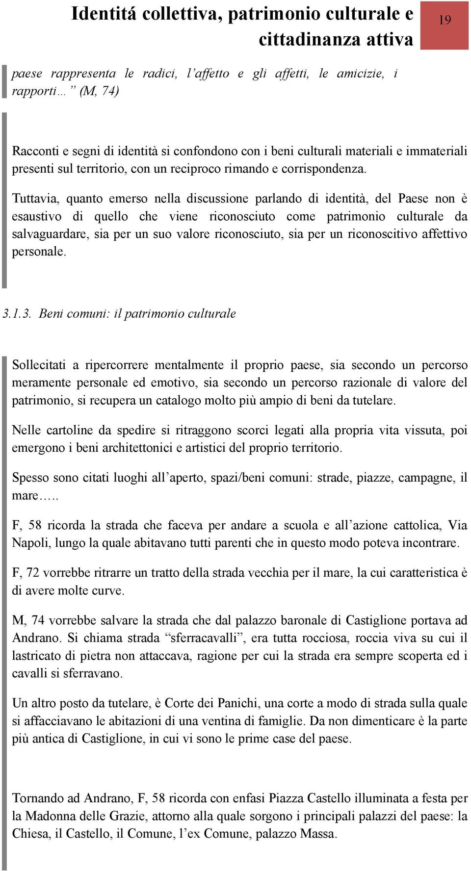 Tuttavia, quanto emerso nella discussione parlando di identità, del Paese non è esaustivo di quello che viene riconosciuto come patrimonio culturale da salvaguardare, sia per un suo valore