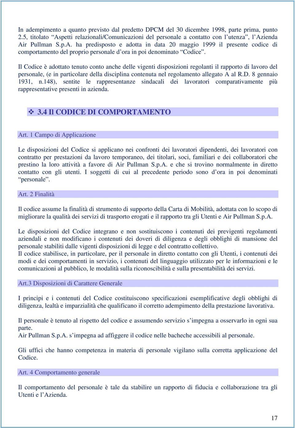 Il Codice è adottato tenuto conto anche delle vigenti disposizioni regolanti il rapporto di lavoro del personale, (e in particolare della disciplina contenuta nel regolamento allegato A al R.D.