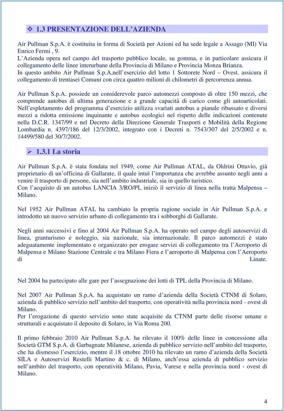 In questo ambito Air Pullman S.p.A,nell esercizio del lotto 1 Sottorete Nord Ovest. assicura il collegamento di trentasei Comuni con circa quattro milioni di chilometri di percorrenza annua.