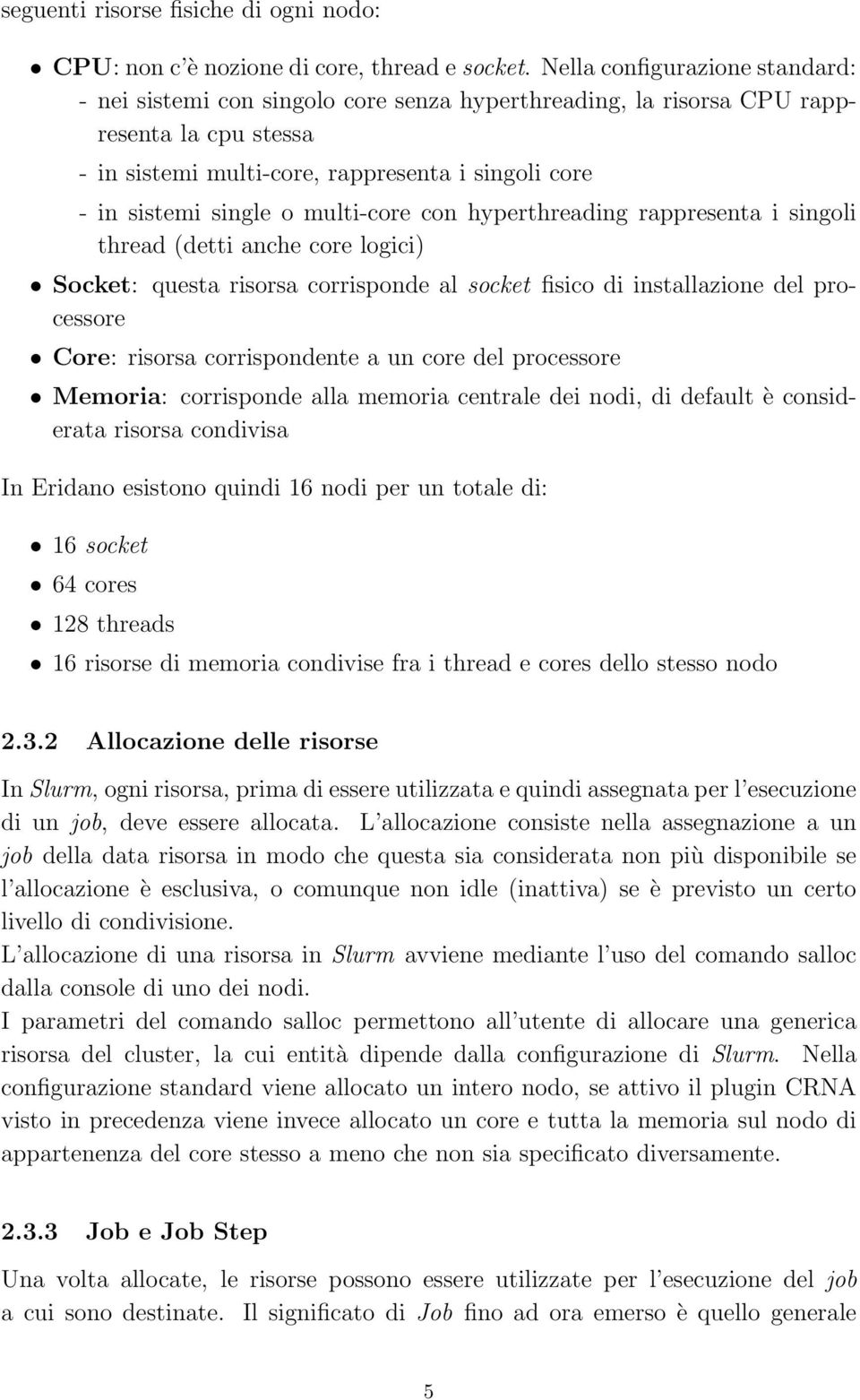 multi-core con hyperthreading rappresenta i singoli thread (detti anche core logici) Socket: questa risorsa corrisponde al socket fisico di installazione del processore Core: risorsa corrispondente a