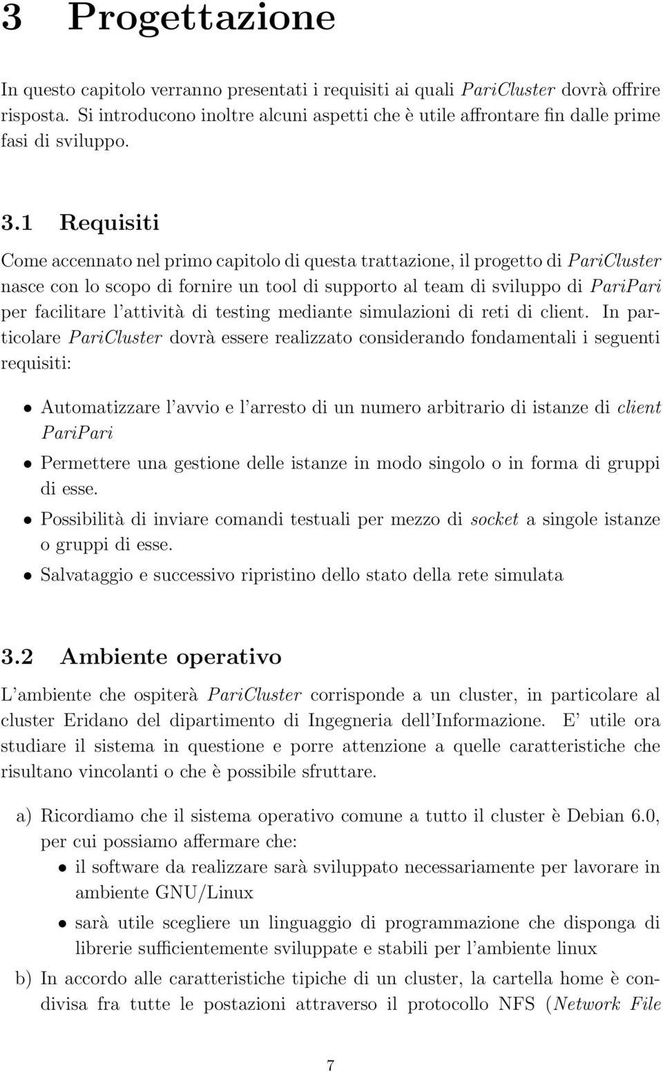 1 Requisiti Come accennato nel primo capitolo di questa trattazione, il progetto di PariCluster nasce con lo scopo di fornire un tool di supporto al team di sviluppo di PariPari per facilitare l