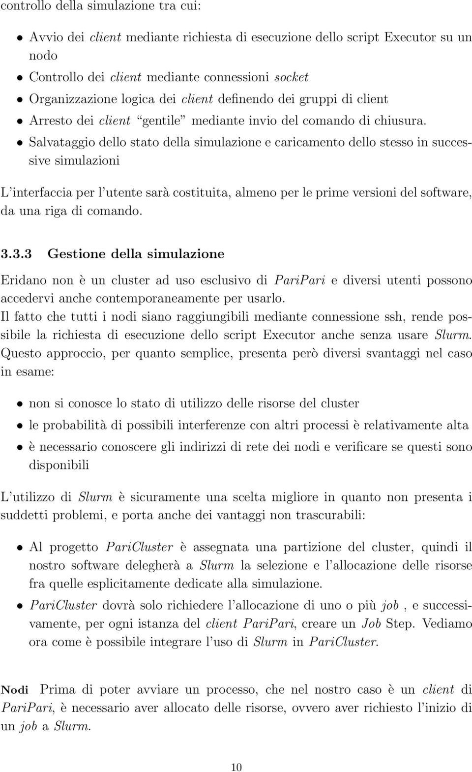 Salvataggio dello stato della simulazione e caricamento dello stesso in successive simulazioni L interfaccia per l utente sarà costituita, almeno per le prime versioni del software, da una riga di