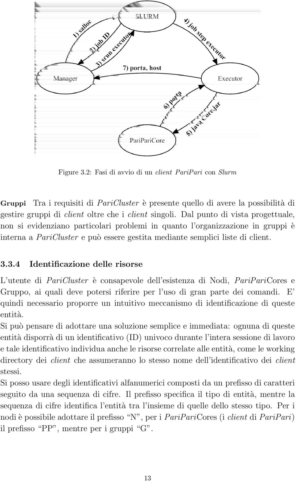 3.4 Identificazione delle risorse L utente di PariCluster è consapevole dell esistenza di Nodi, PariPariCores e Gruppo, ai quali deve potersi riferire per l uso di gran parte dei comandi.