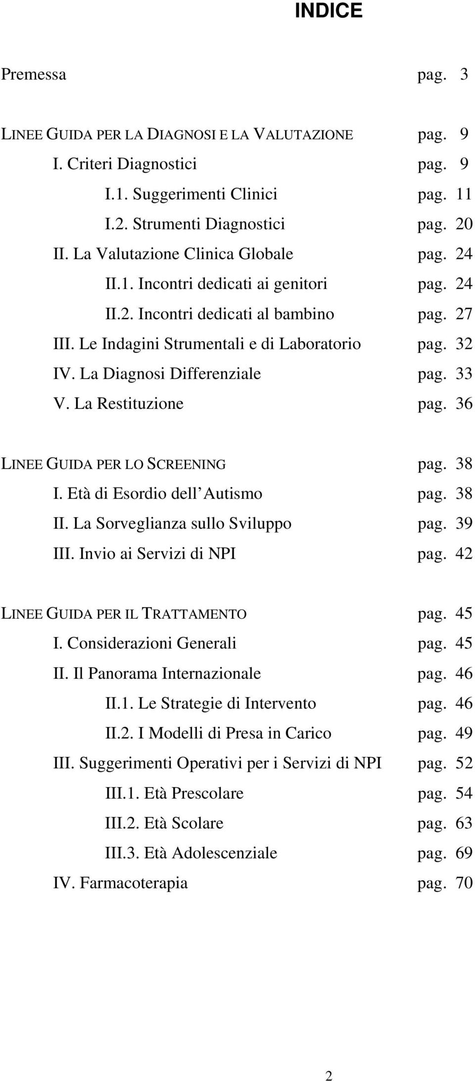 La Diagnosi Differenziale pag. 33 V. La Restituzione pag. 36 LINEE GUIDA PER LO SCREENING pag. 38 I. Età di Esordio dell Autismo pag. 38 II. La Sorveglianza sullo Sviluppo pag. 39 III.