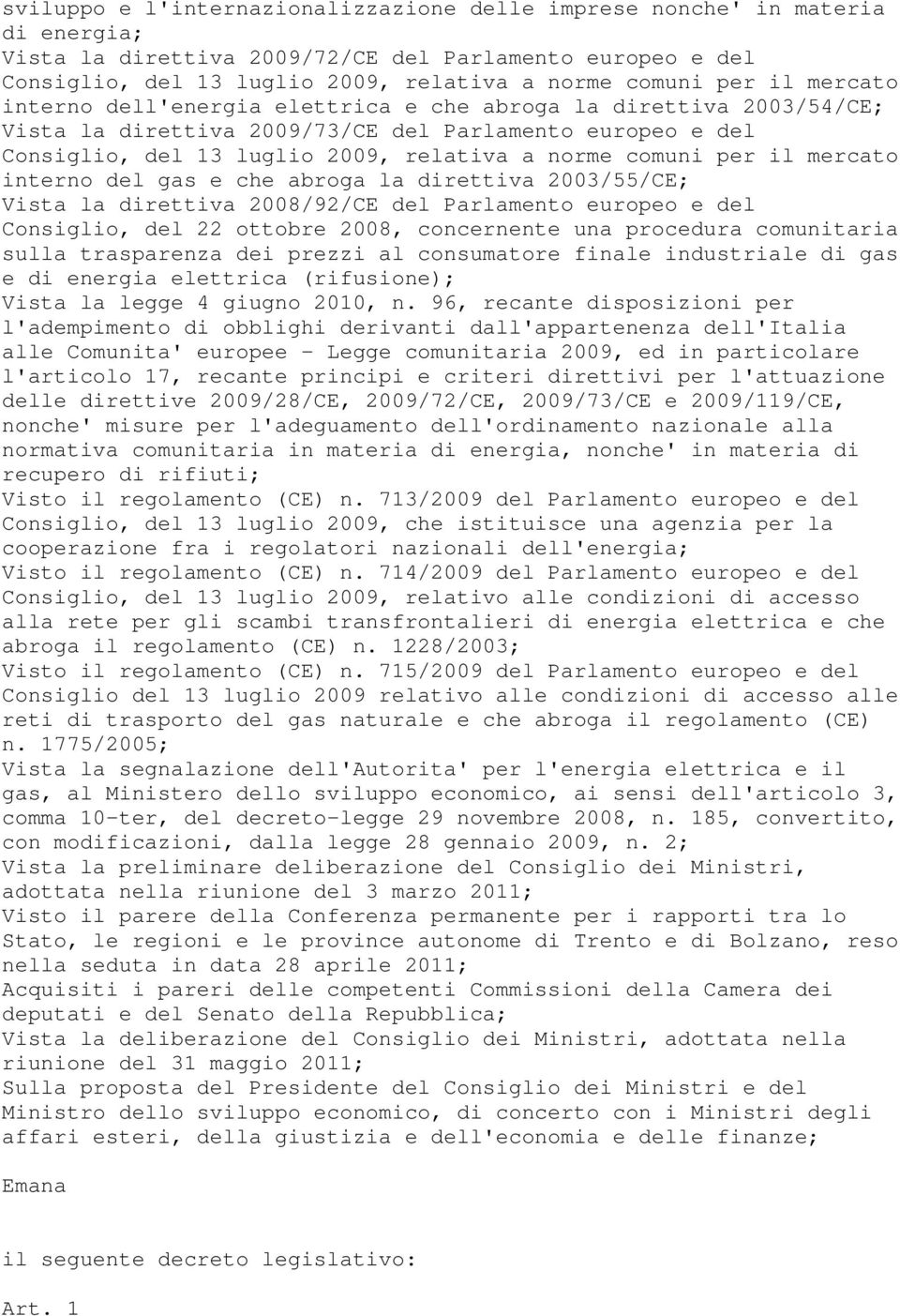 il mercato interno del gas e che abroga la direttiva 2003/55/CE; Vista la direttiva 2008/92/CE del Parlamento europeo e del Consiglio, del 22 ottobre 2008, concernente una procedura comunitaria sulla