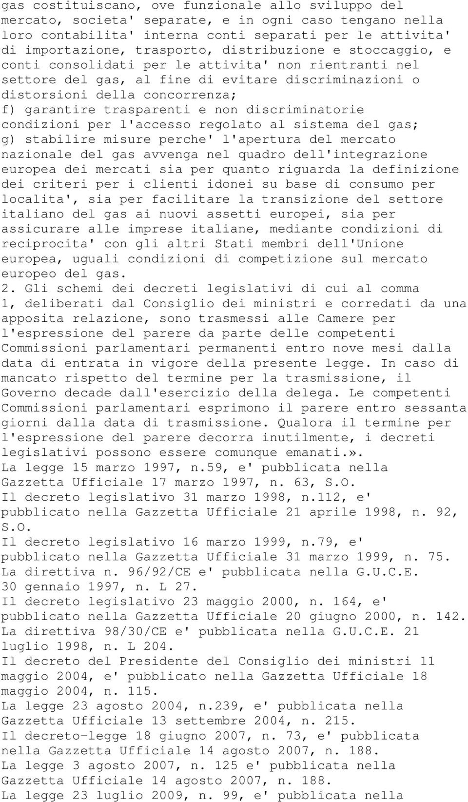 discriminatorie condizioni per l'accesso regolato al sistema del gas; g) stabilire misure perche' l'apertura del mercato nazionale del gas avvenga nel quadro dell'integrazione europea dei mercati sia