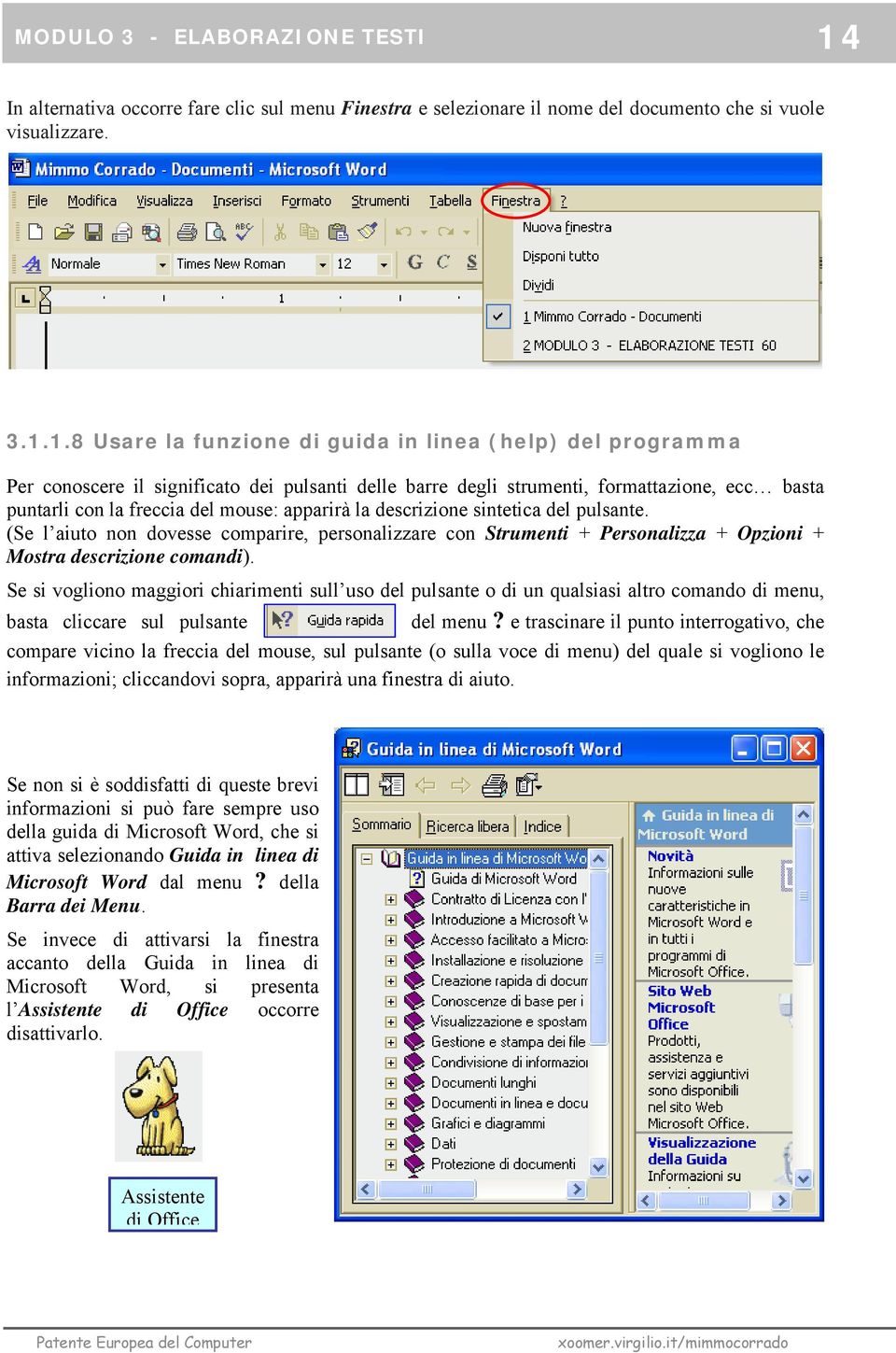 1.8 Usare la funzione di guida in linea (help) del programma Per conoscere il significato dei pulsanti delle barre degli strumenti, formattazione, ecc basta puntarli con la freccia del mouse: