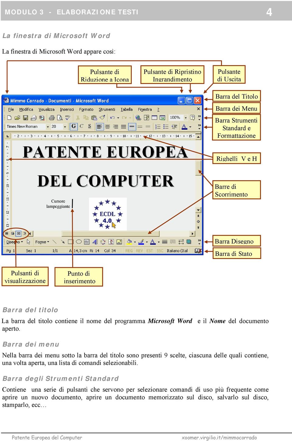 inserimento Barra del titolo La barra del titolo contiene il nome del programma Microsoft Word e il Nome del documento aperto.