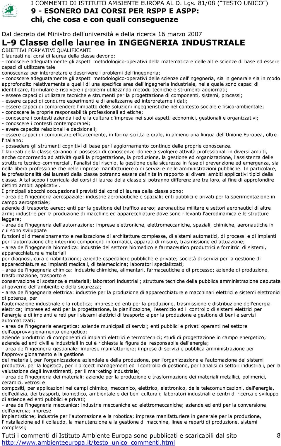 problemi dell'ingegneria; - conoscere adeguatamente gli aspetti metodologico-operativi delle scienze dell'ingegneria, sia in generale sia in modo approfondito relativamente a quelli di una specifica