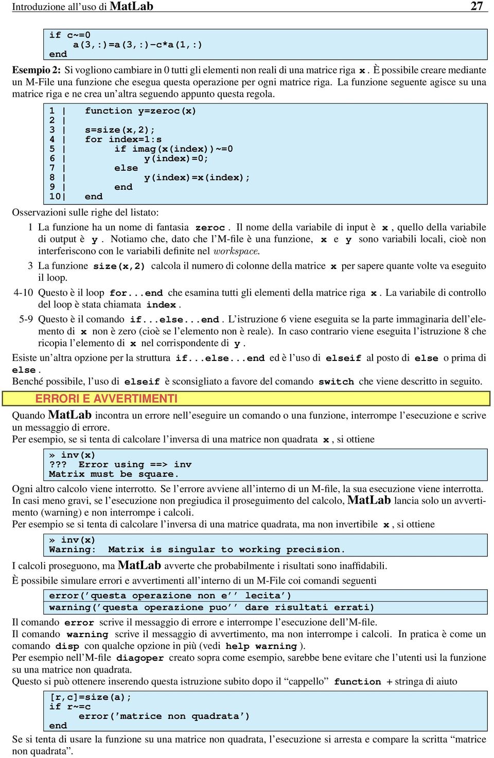 1 function y=zeroc(x) 2 3 s=size(x,2); 4 for index=1:s 5 if imag(x(index))~=0 6 y(index)=0; 7 else 8 y(index)=x(index); 9 10 Osservazioni sulle righe del listato: 1 La funzione ha un nome di fantasia