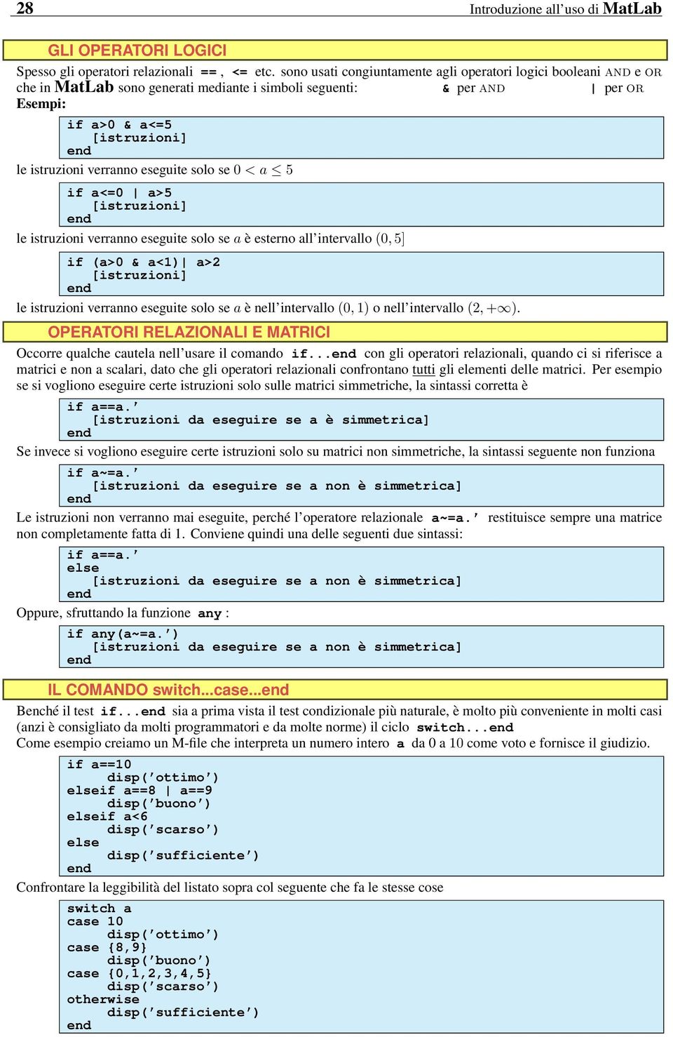 eseguite solo se 0 < a 5 if a<=0 a>5 [istruzioni] le istruzioni verranno eseguite solo se a è esterno all intervallo (0, 5] if (a>0 & a<1) a>2 [istruzioni] le istruzioni verranno eseguite solo se a è