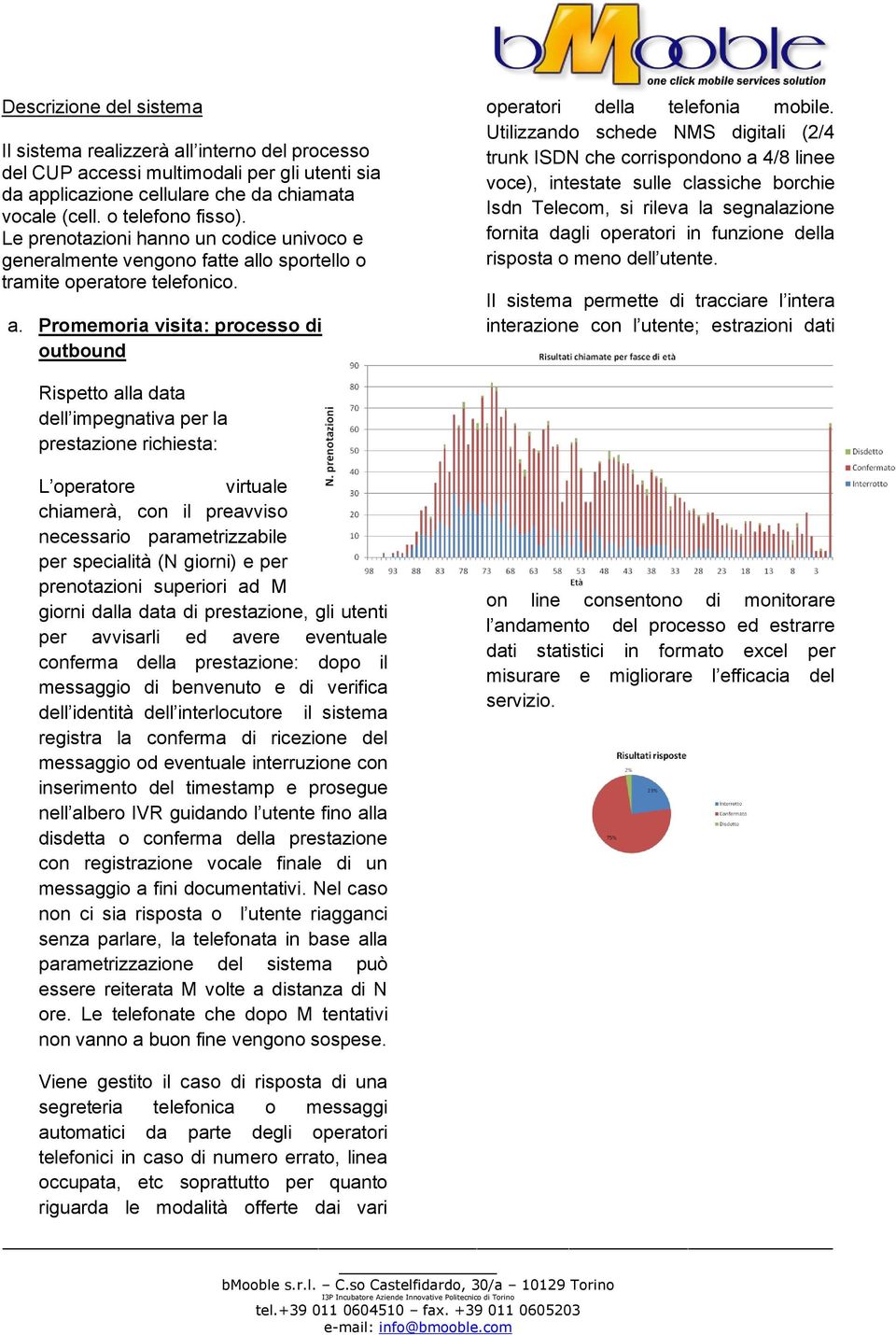 Utilizzando schede NMS digitali (2/4 trunk ISDN che corrispondono a 4/8 linee voce), intestate sulle classiche borchie Isdn Telecom, si rileva la segnalazione fornita dagli operatori in funzione