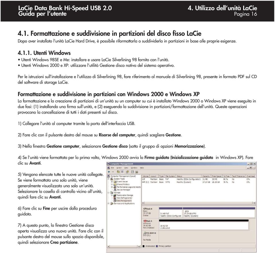 esigenze. 4.1.1. Utenti Windows Utenti Windows 98SE e Me: installare e usare LaCie Silverlining 98 fornito con l unità.