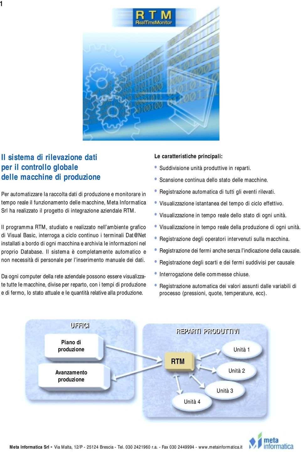 Il programma RTM, studiato e realizzato nell ambiente grafico di Visual Basic, interroga a ciclo continuo i terminali Dat@Net installati a bordo di ogni macchina e archivia Ie informazioni nel