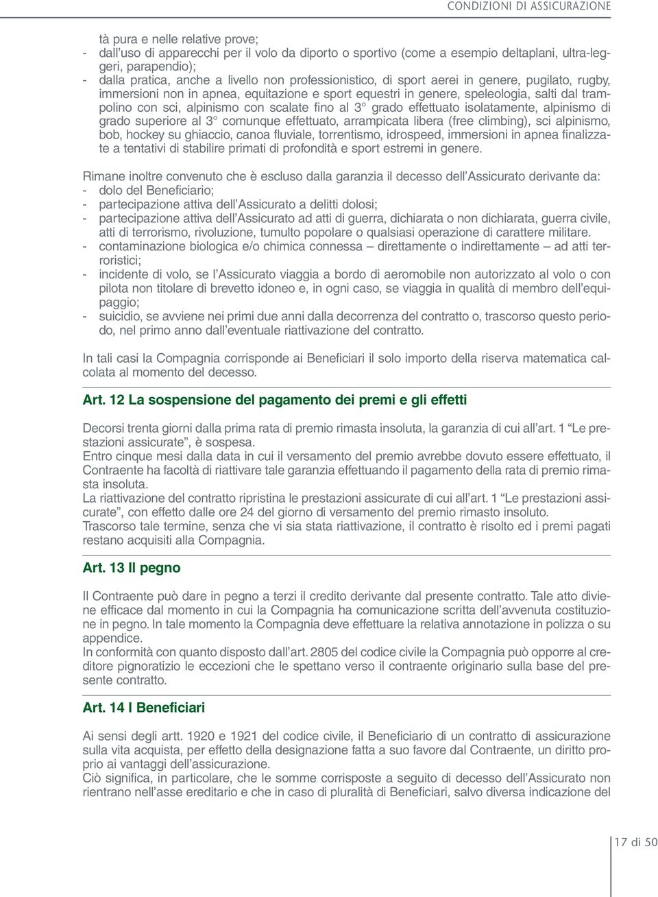 scalate fino al 3 grado effettuato isolatamente, alpinismo di grado superiore al 3 comunque effettuato, arrampicata libera (free climbing), sci alpinismo, bob, hockey su ghiaccio, canoa fluviale,