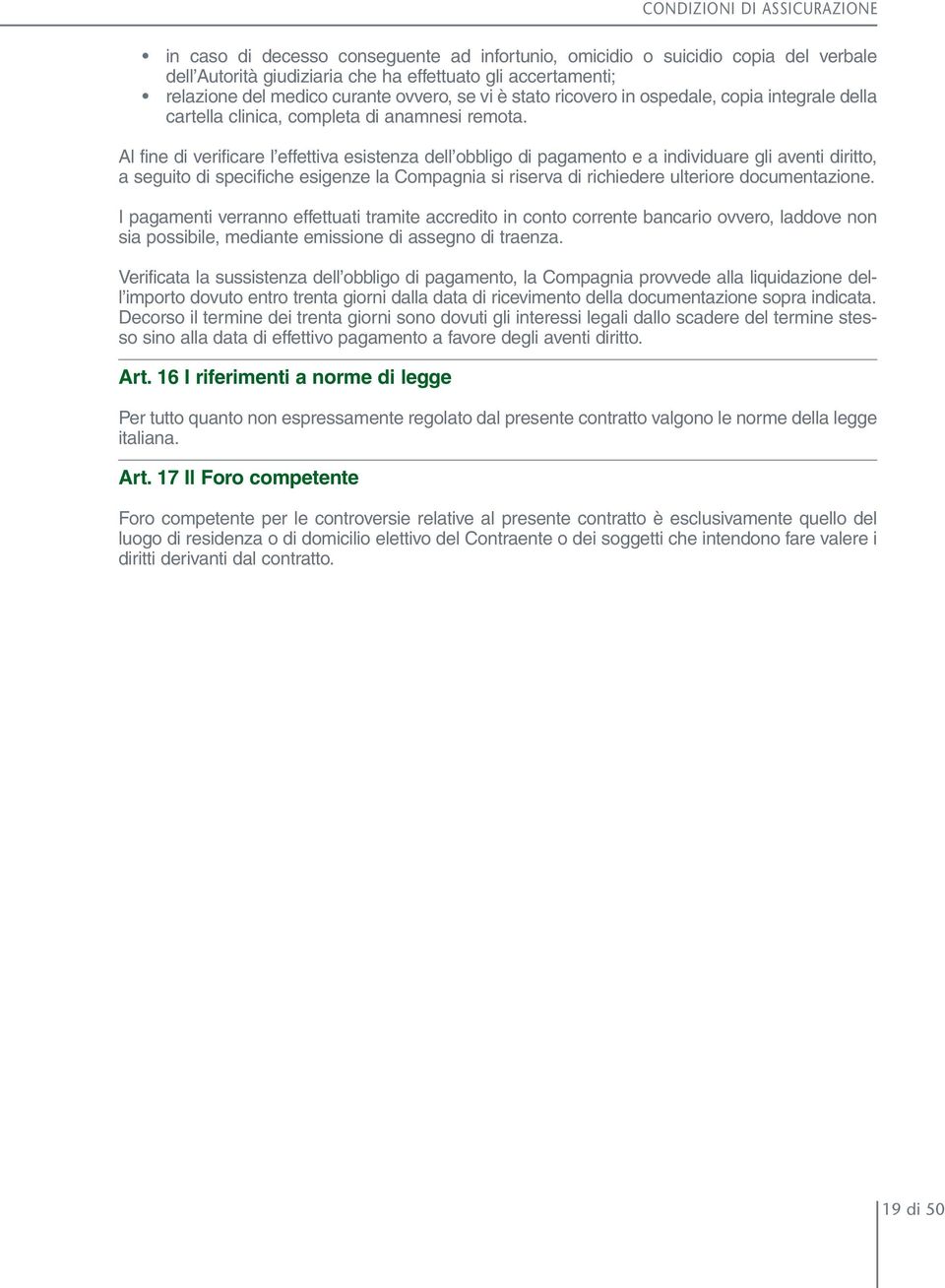 Al fine di verificare l effettiva esistenza dell obbligo di pagamento e a individuare gli aventi diritto, a seguito di specifiche esigenze la Compagnia si riserva di richiedere ulteriore