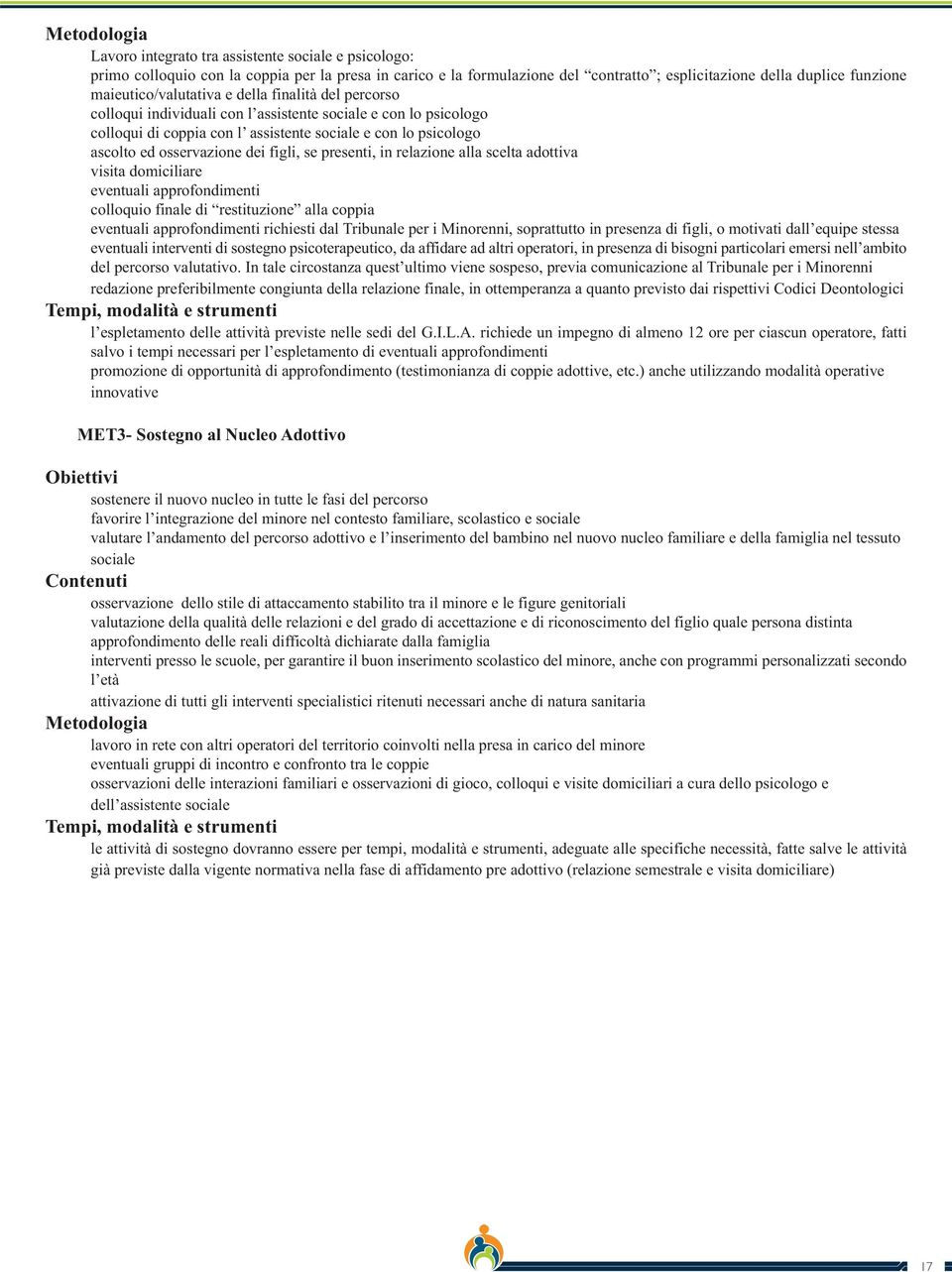 osservazione dei figli, se presenti, in relazione alla scelta adottiva visita domiciliare eventuali approfondimenti colloquio finale di restituzione alla coppia eventuali approfondimenti richiesti