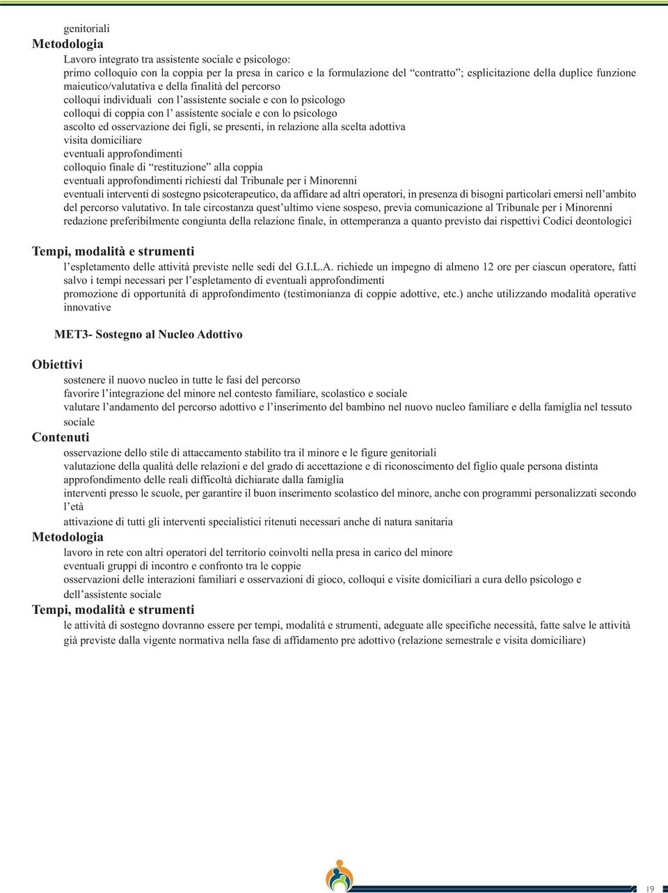 osservazione dei figli, se presenti, in relazione alla scelta adottiva visita domiciliare eventuali approfondimenti colloquio finale di restituzione alla coppia eventuali approfondimenti richiesti