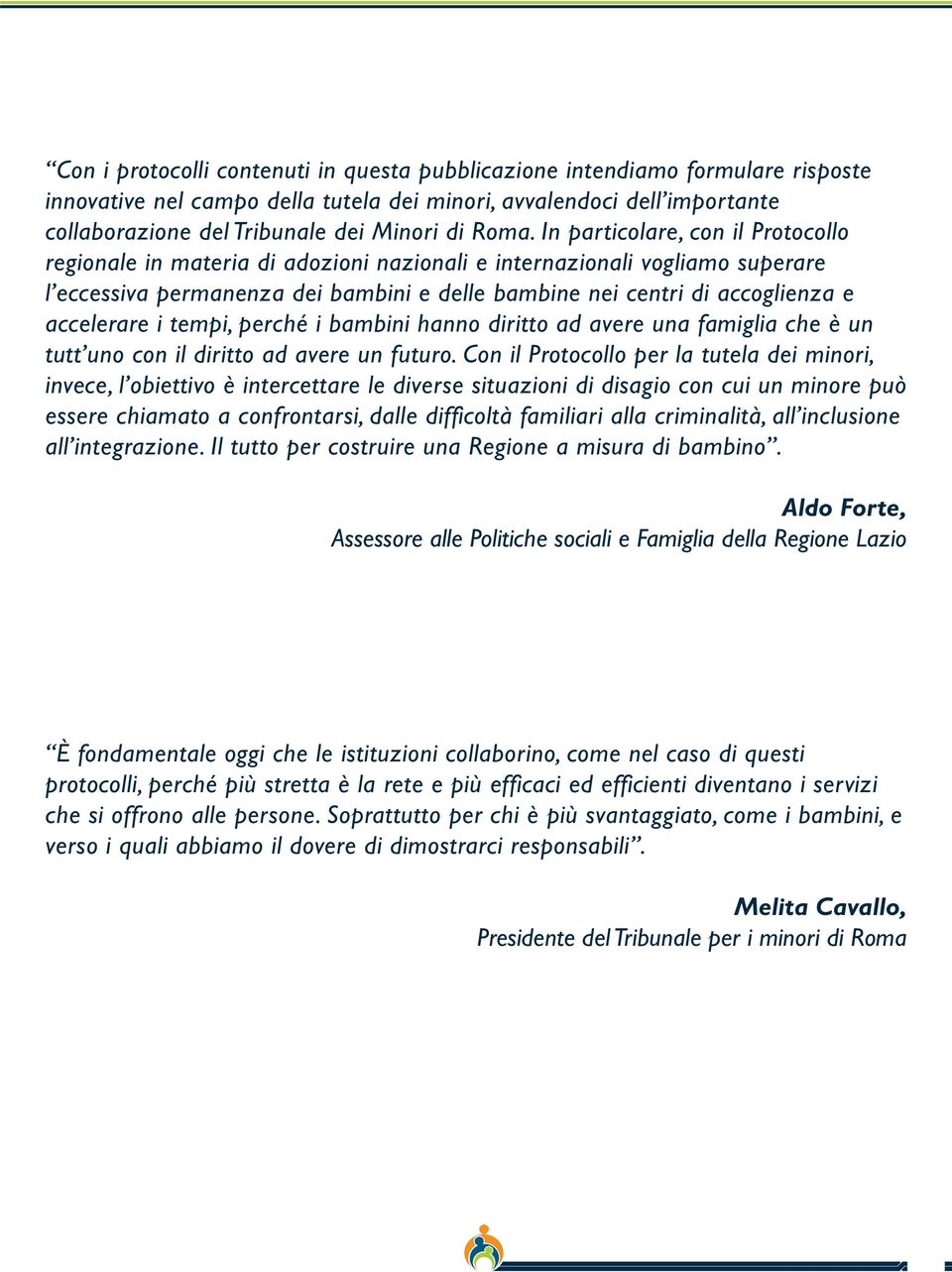 accelerare i tempi, perché i bambini hanno diritto ad avere una famiglia che è un tutt uno con il diritto ad avere un futuro.