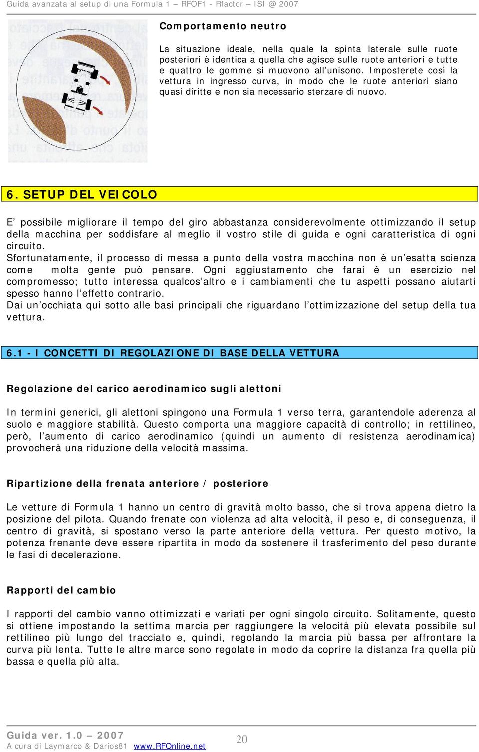 SETUP DEL VEICOLO E possibile migliorare il tempo del giro abbastanza considerevolmente ottimizzando il setup della macchina per soddisfare al meglio il vostro stile di guida e ogni caratteristica di