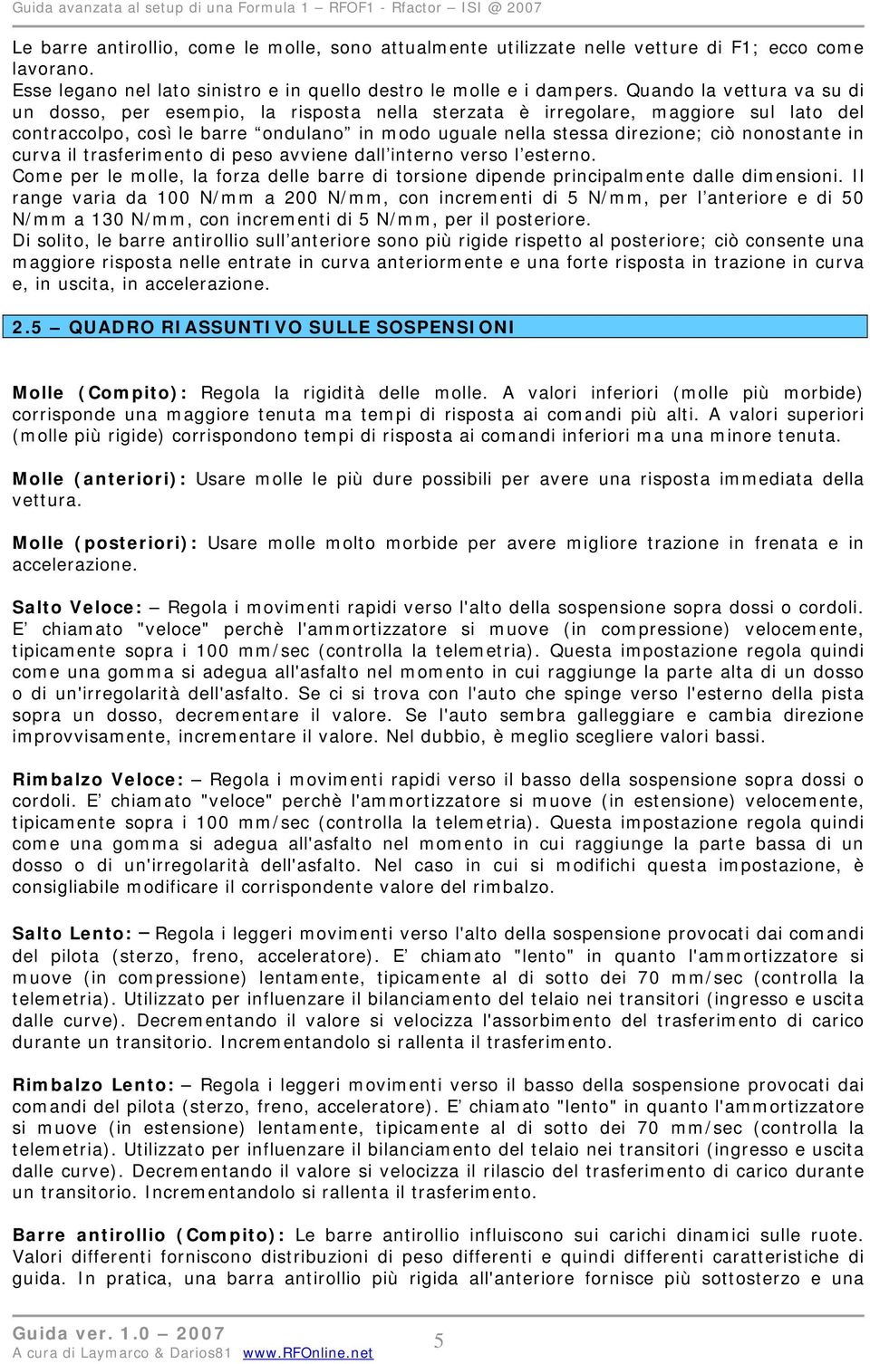 nonostante in curva il trasferimento di peso avviene dall interno verso l esterno. Come per le molle, la forza delle barre di torsione dipende principalmente dalle dimensioni.