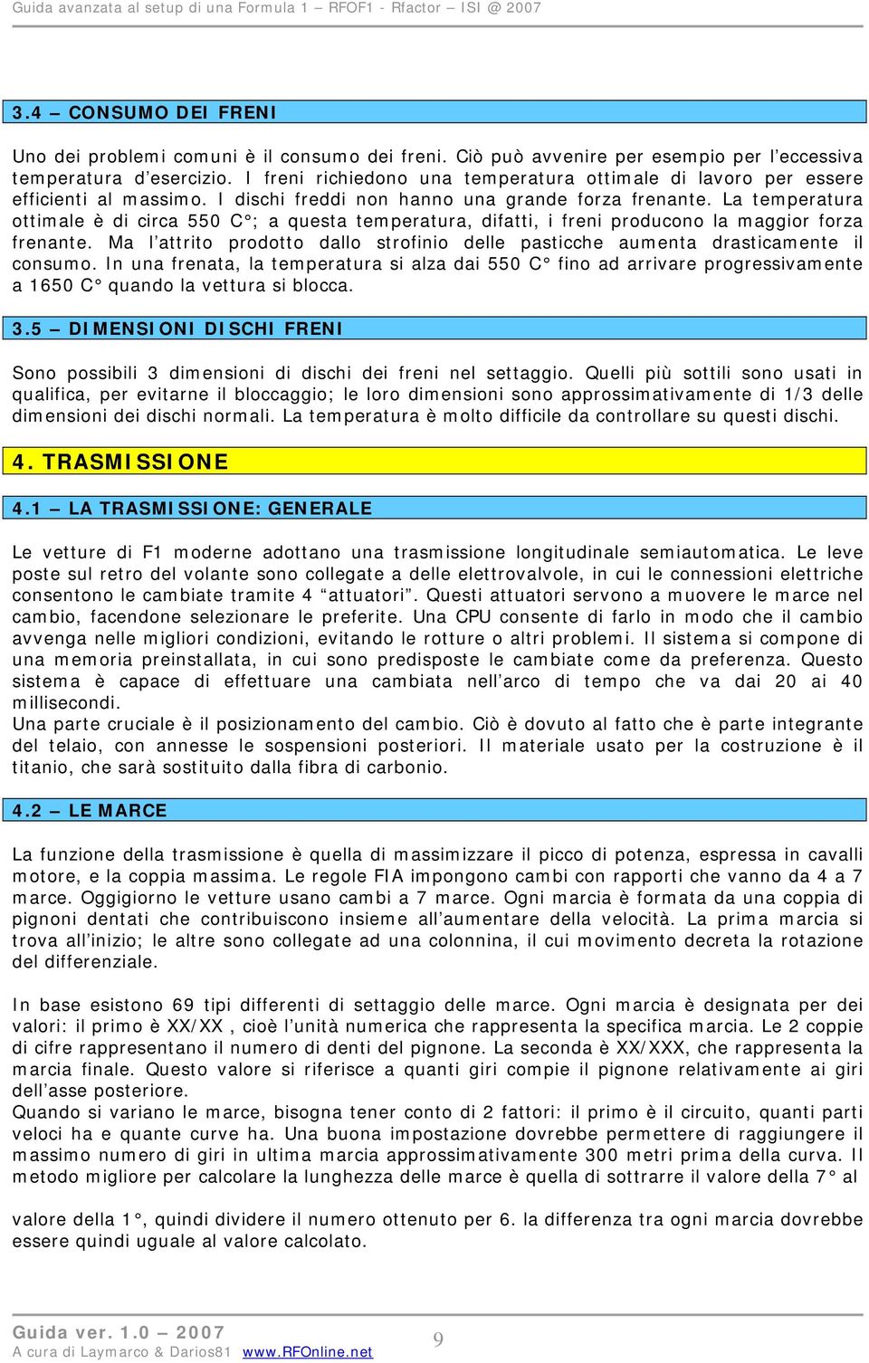 La temperatura ottimale è di circa 550 C ; a questa temperatura, difatti, i freni producono la maggior forza frenante.