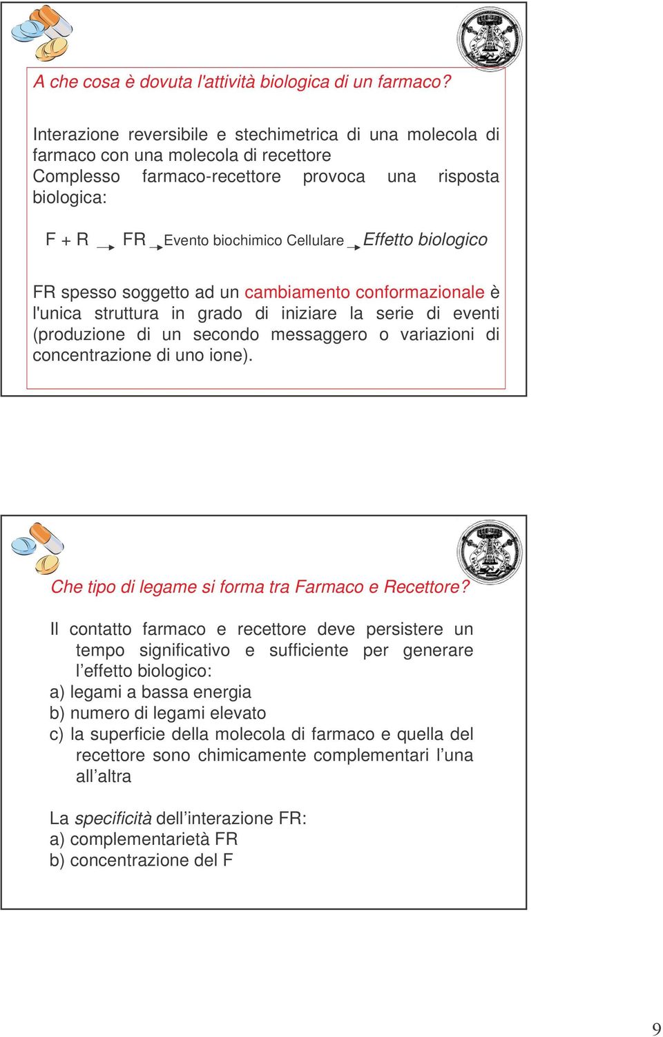 Effetto biologico FR spesso soggetto ad un cambiamento conformazionale è l'unica struttura in grado di iniziare la serie di eventi (produzione di un secondo messaggero o variazioni di concentrazione