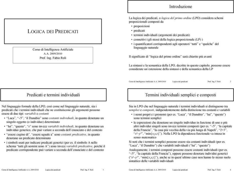 stessi della logica proposizionale (LP) ) i quantificatori corrispondenti agli operatori tutti e qualche del linguaggio naturale Il significato di logica del primo ordine sarà chiarito più avanti La