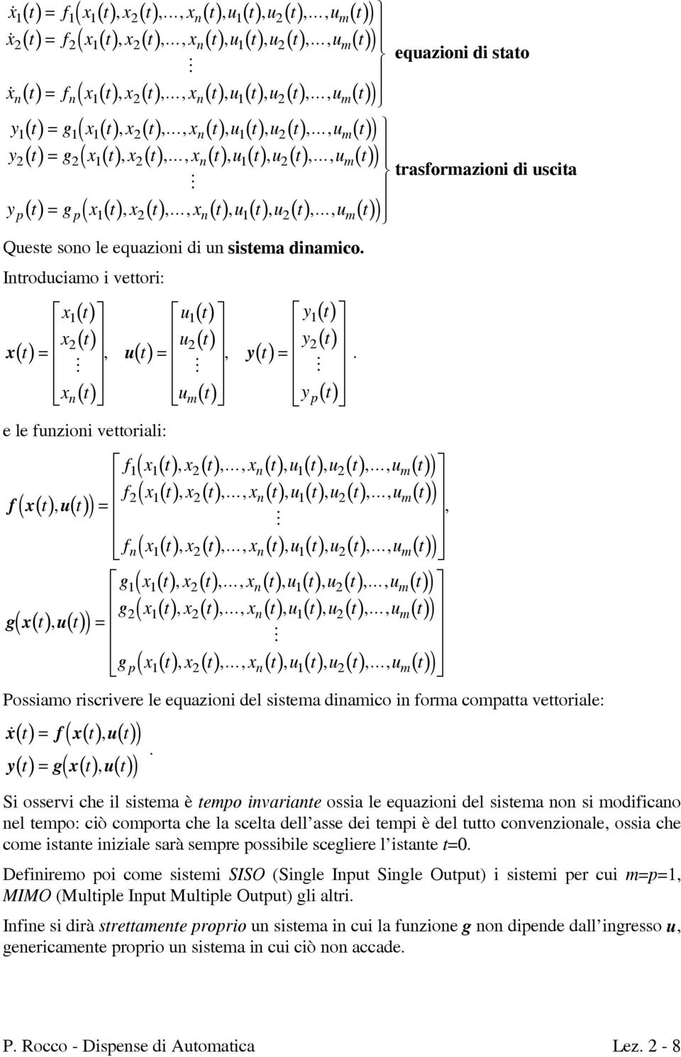 .., xn() t, u() t, u() t,..., um() t ) Quete ono le equazioni di un itema dinamico. Introduciamo i vettori: () () t () () t () () t x t u t y t x u y x() t = u() t = y() t =,,.