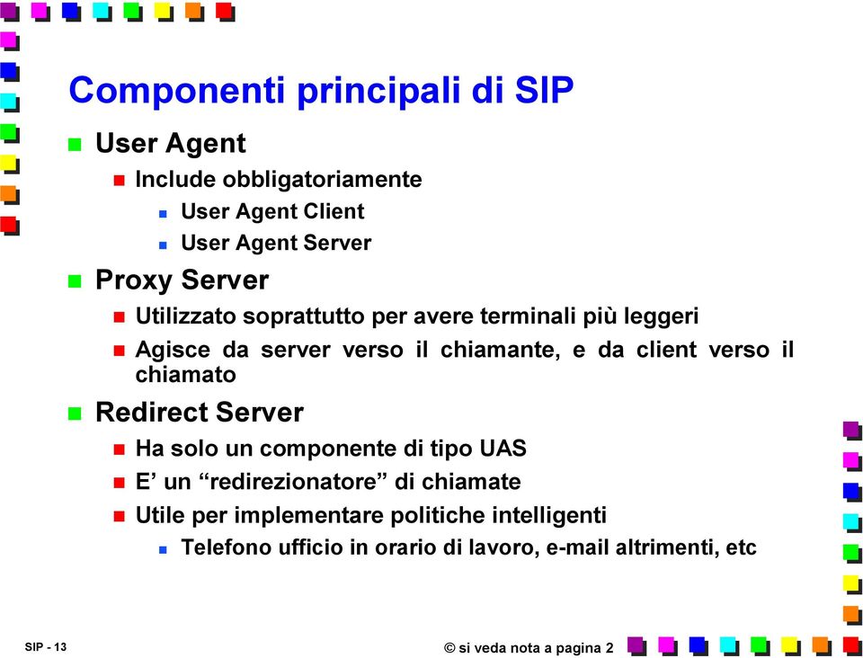 chiamato Redirect Server Ha solo un componente di tipo UAS E un redirezionatore di chiamate Utile per implementare
