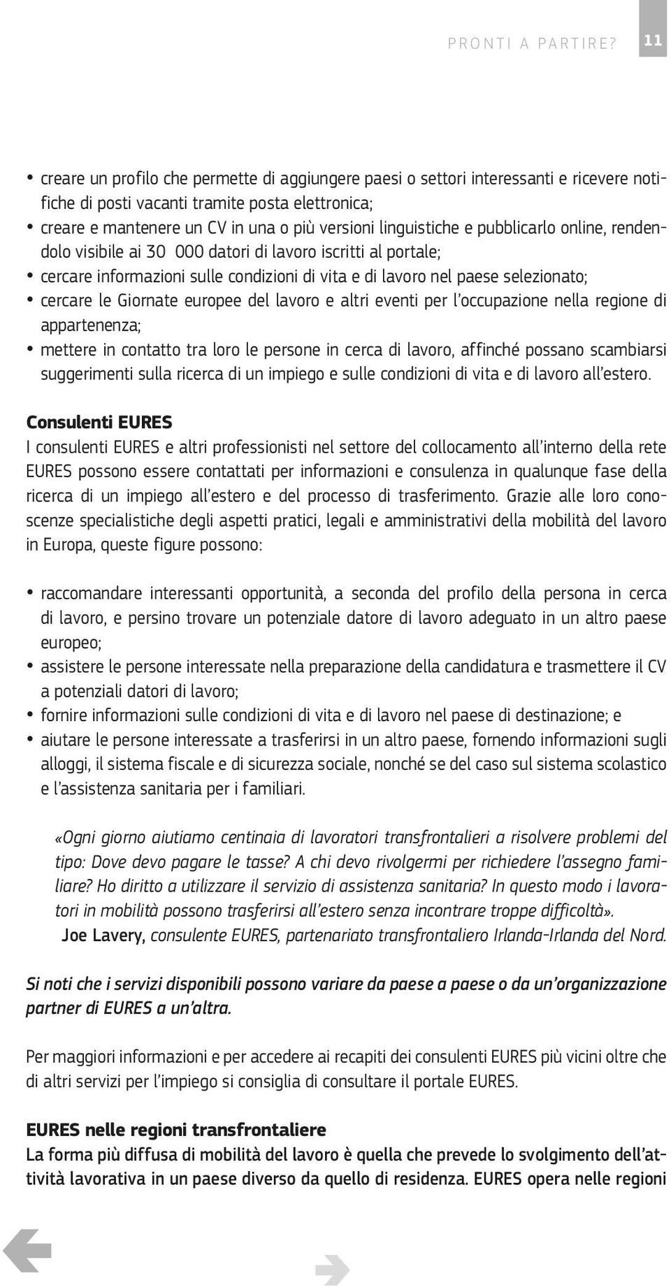 Giornate europee del lavoro e altri eventi Ogni anno vengono organizzati in tutta Europa centinaia di eventi EURES, tutti gratuiti e facilmente accessibili.