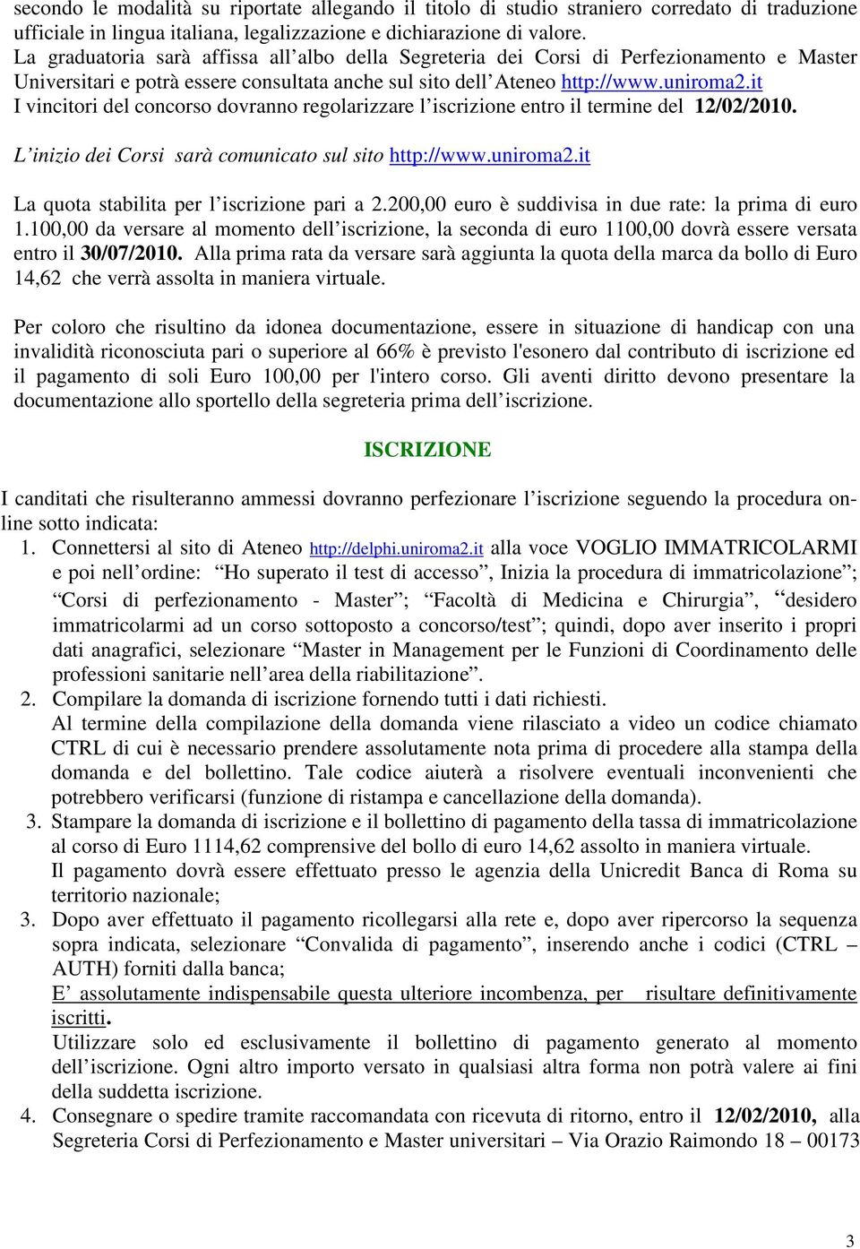 it I vincitori del concorso dovranno regolarizzare l iscrizione entro il termine del 12/02/2010. L inizio dei Corsi sarà comunicato sul sito http://www.uniroma2.