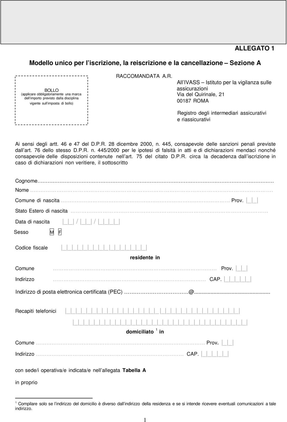 46 e 47 del D.P.R. 8 dicembre 000, n. 445, consapevole delle sanzioni penali previste dall art. 76 dello stesso D.P.R. n. 445/000 per le ipotesi di falsità in atti e di dichiarazioni mendaci nonché consapevole delle disposizioni contenute nell art.