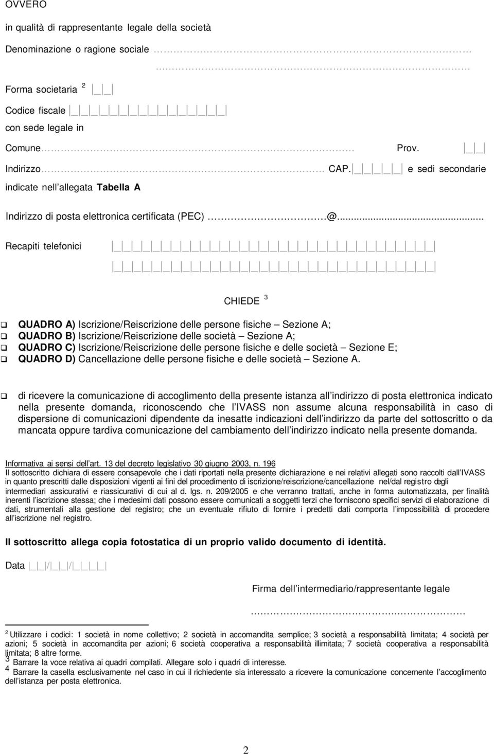 .. Recapiti telefonici CHIEDE 3 QUADRO A) Iscrizione/Reiscrizione delle persone fisiche Sezione A; QUADRO B) Iscrizione/Reiscrizione delle società Sezione A; QUADRO C) Iscrizione/Reiscrizione delle