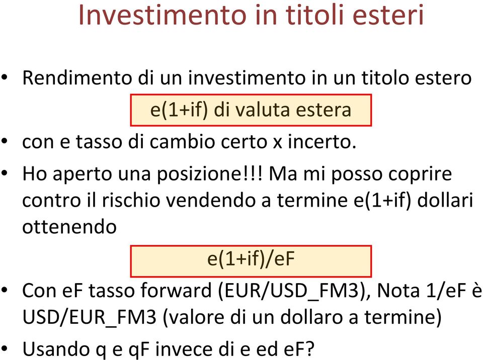 !! Ma mi posso coprire contro il rischio vendendo a termine e(1+if) dollari ottenendo e(1+if)/ef