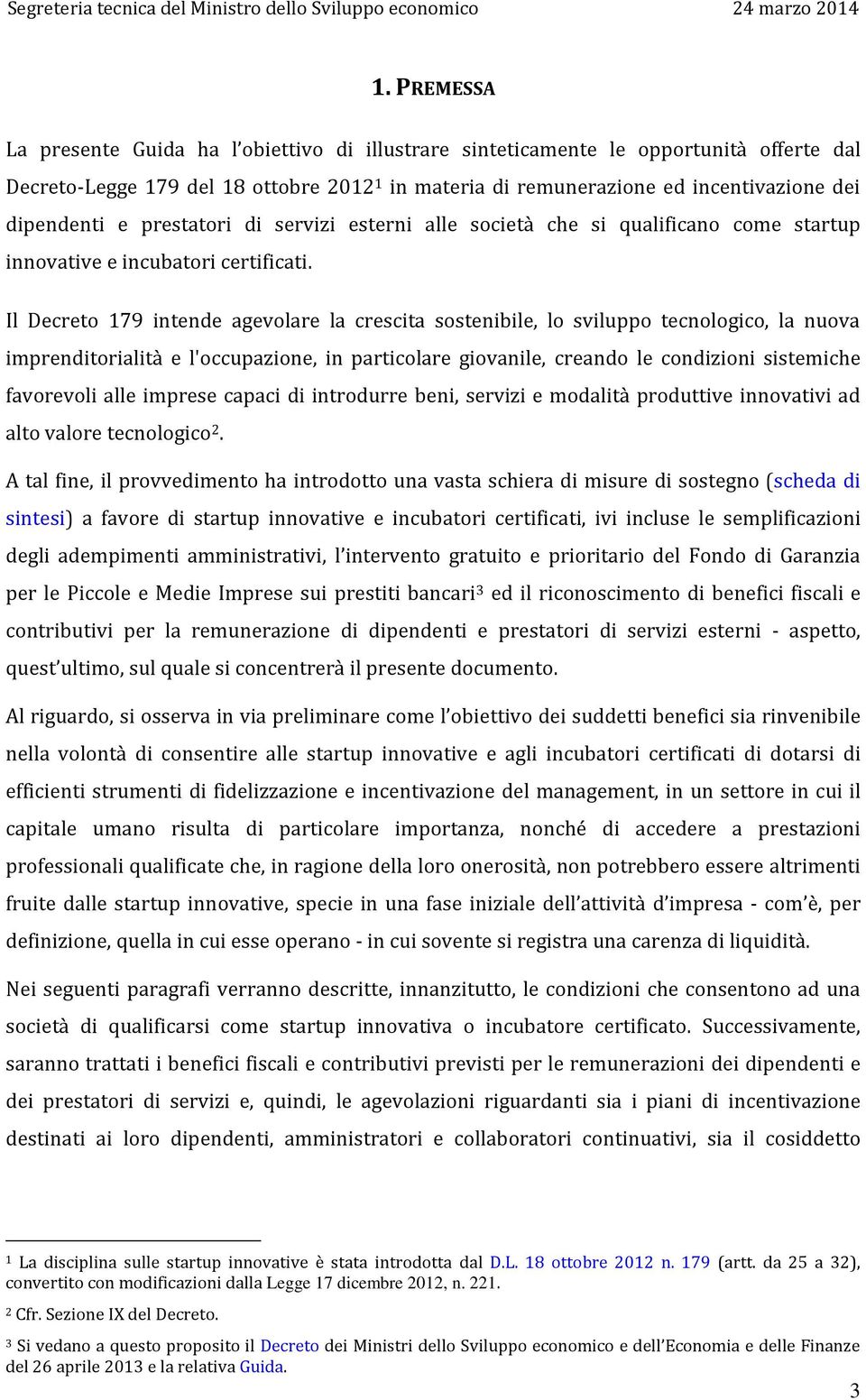 Il Decreto 179 intende agevolare la crescita sostenibile, lo sviluppo tecnologico, la nuova imprenditorialità e l'occupazione, in particolare giovanile, creando le condizioni sistemiche favorevoli