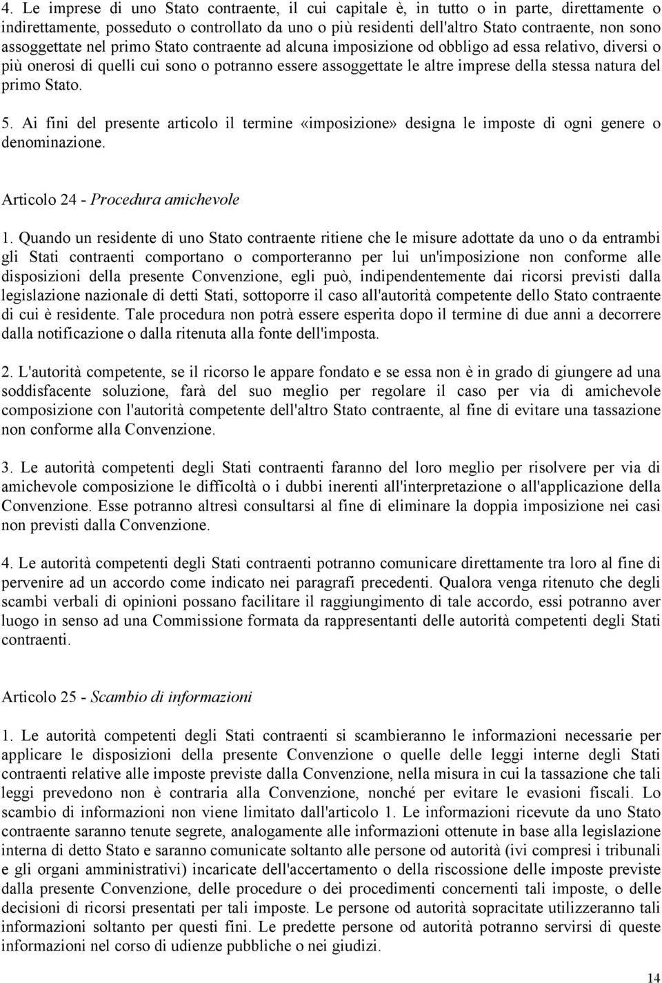 del primo Stato. 5. Ai fini del presente articolo il termine «imposizione» designa le imposte di ogni genere o denominazione. Articolo 24 - Procedura amichevole 1.