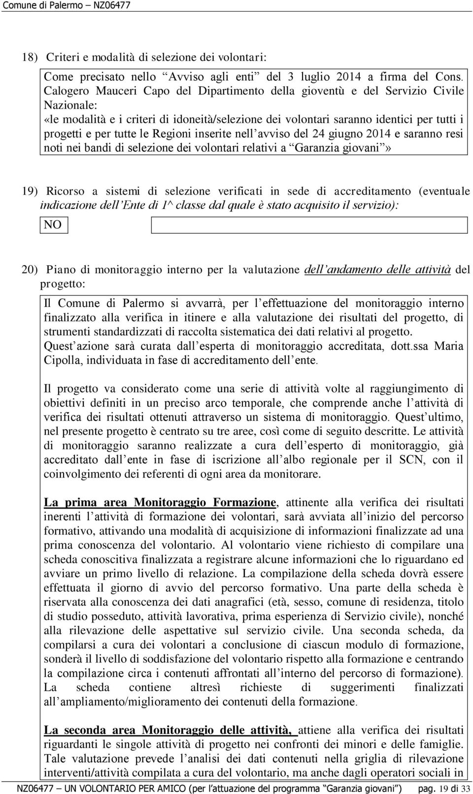 le Regioni inserite nell avviso del 24 giugno 2014 e saranno resi noti nei bandi di selezione dei volontari relativi a Garanzia giovani» 19) Ricorso a sistemi di selezione verificati in sede di