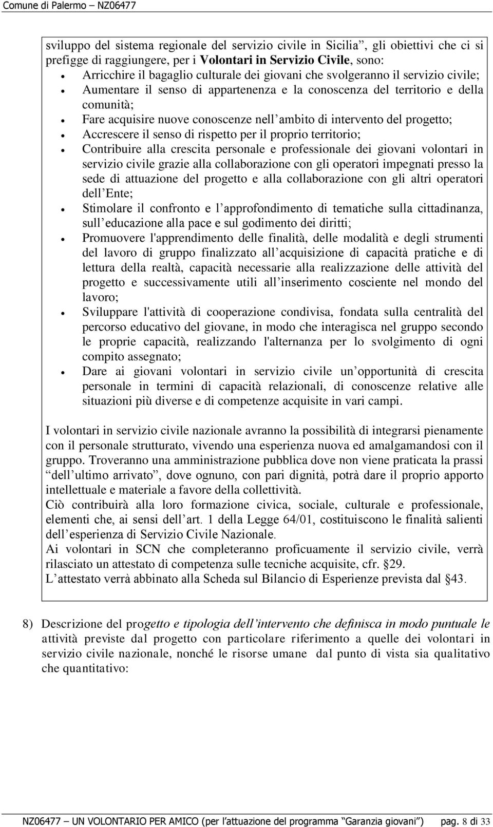 Accrescere il senso di rispetto per il proprio territorio; Contribuire alla crescita personale e professionale dei giovani volontari in servizio civile grazie alla collaborazione con gli operatori