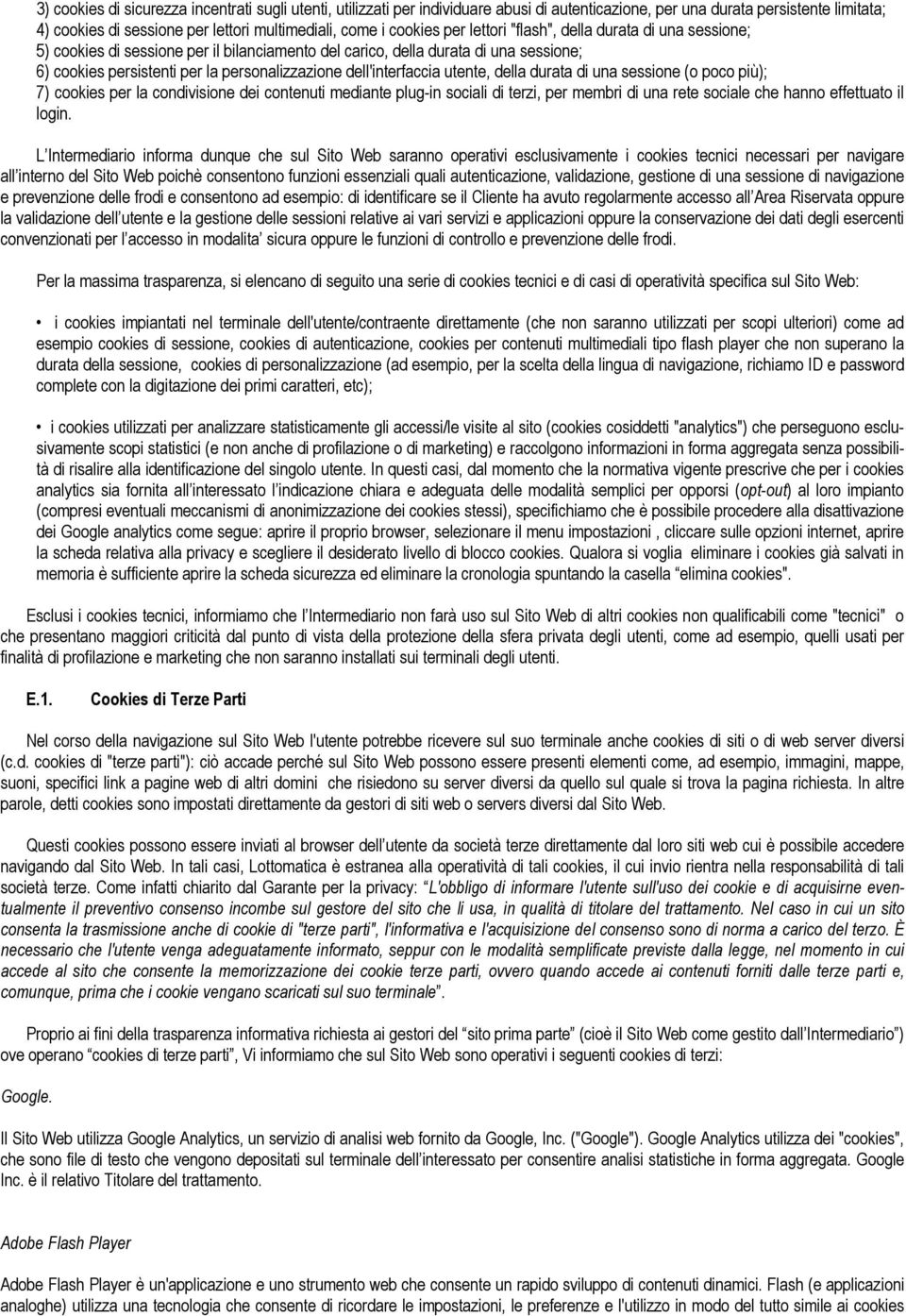 dell'interfaccia utente, della durata di una sessione (o poco più); 7) cookies per la condivisione dei contenuti mediante plug-in sociali di terzi, per membri di una rete sociale che hanno effettuato