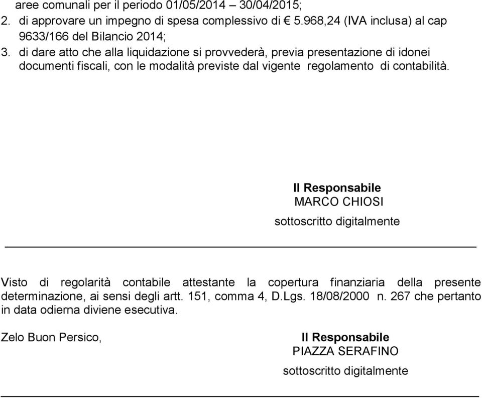 Il Responsabile MARCO CHIOSI sottoscritto digitalmente Visto di regolarità contabile attestante la copertura finanziaria della presente determinazione, ai sensi degli