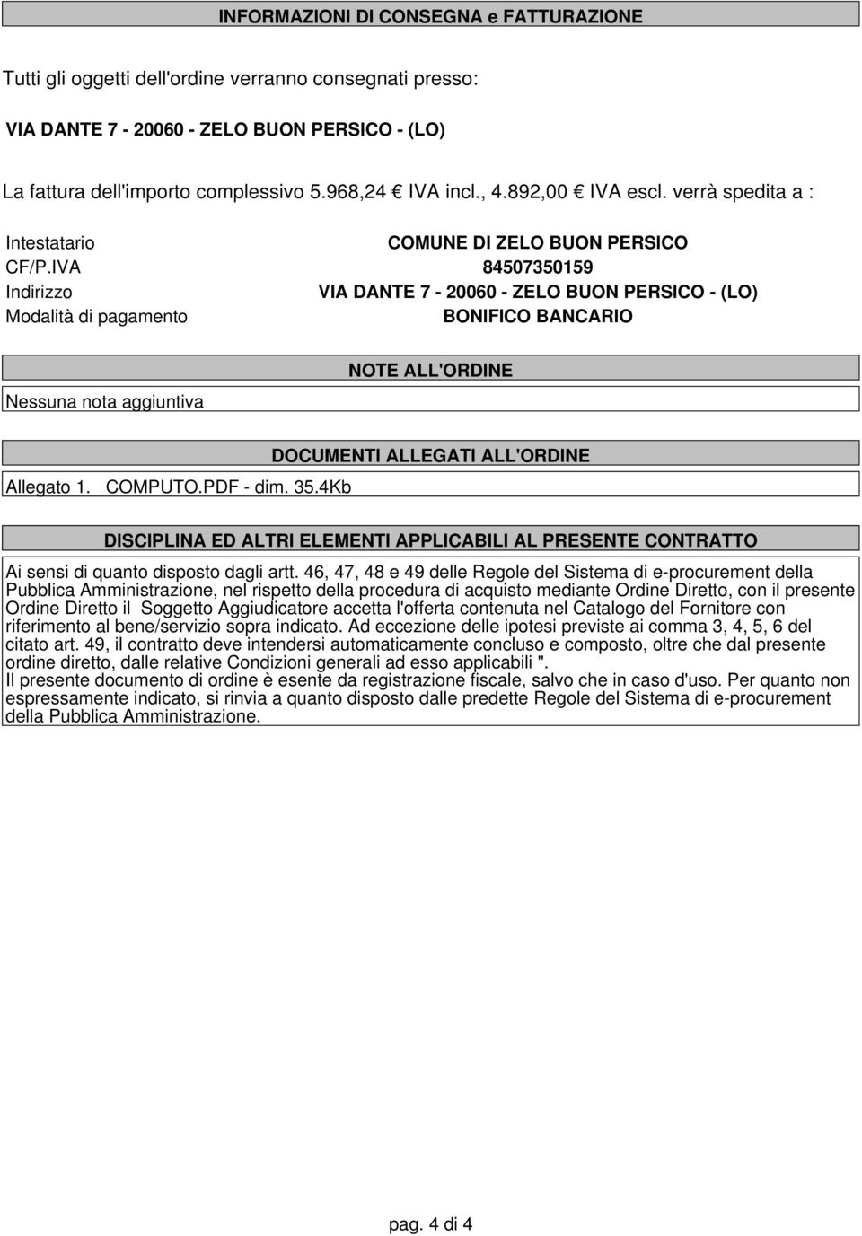 IVA 84507350159 Indirizzo VIA DANTE 7-20060 - ZELO BUON PERSICO - (LO) Modalità di pagamento BONIFICO BANCARIO Nessuna nota aggiuntiva NOTE ALL'ORDINE Allegato 1. COMPUTO.PDF - dim. 35.