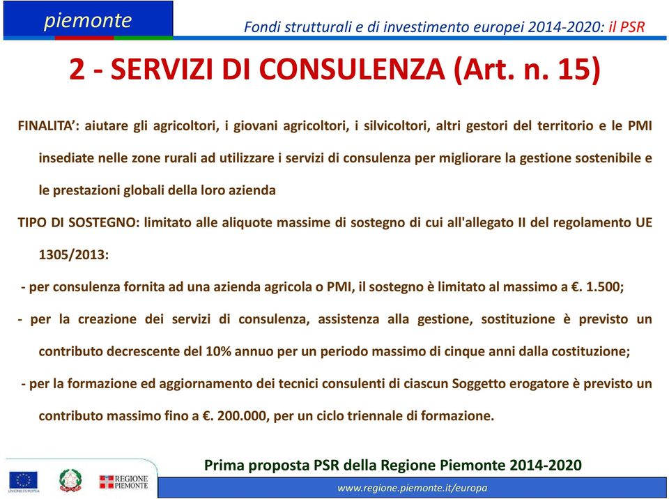 la gestione sostenibile e le prestazioni globali della loro azienda TIPO DI SOSTEGNO: limitato alle aliquote massime di sostegno di cui all'allegato II del regolamento UE 1305/2013: per consulenza