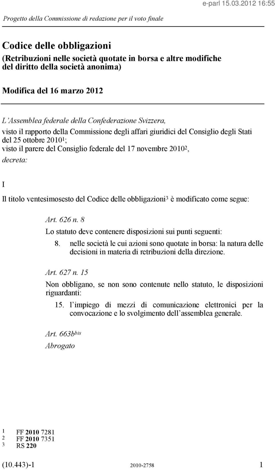 novembre 2010 2, decreta: I Il titolo ventesimosesto del 3 è modificato come segue: Art. 626 n. 8 Lo statuto deve contenere disposizioni sui punti seguenti: 8.