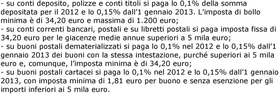 dematerializzati si paga lo 0,1% nel 2012 e lo 0,15% dall 1 gennaio 2013 dei buoni con la stessa intestazione, purché superiori ai 5 mila euro e, comunque, l imposta minima è di 34,20