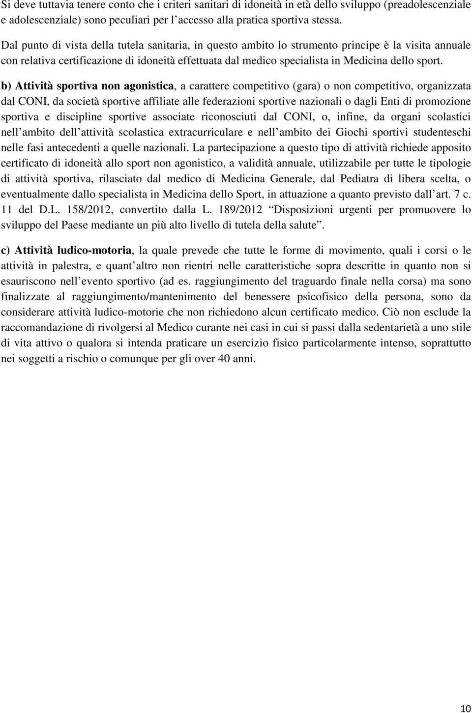 b) Attività sportiva non agonistica, a carattere competitivo (gara) o non competitivo, organizzata dal CONI, da società sportive affiliate alle federazioni sportive nazionali o dagli Enti di