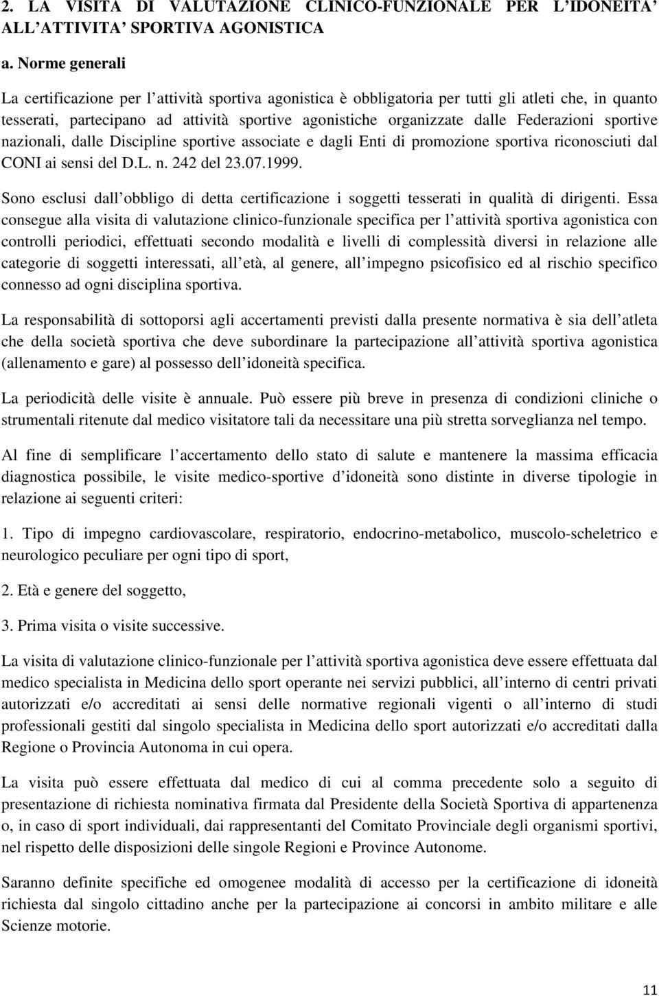 Federazioni sportive nazionali, dalle Discipline sportive associate e dagli Enti di promozione sportiva riconosciuti dal CONI ai sensi del D.L. n. 242 del 23.07.1999.